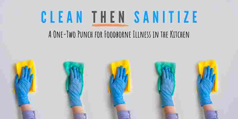 Clean THEN Sanitize: A One-Two Punch to Stop Foodborne Illness in the Kitchen